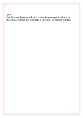 42.-C
Justificación: Los movimientos peristálticos son parte del proceso
digestivo, realizado por el esófago e intestinos de manera rítmica.

5

 