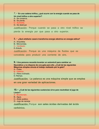 7.- En una cadena trófica, ¿qué ocurre con la energía cuando se pasa de
Un nivel trófico a otro superior?
A.- Se conserva....