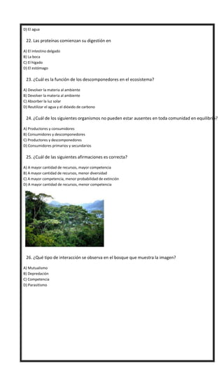 D) El agua
 22. Las proteínas comienzan su digestión en
A) El intestino delgado
B) La boca
C) El hígado
D) El estómago
 ...