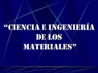 “Ciencia e Ingeniería de los materiales” 