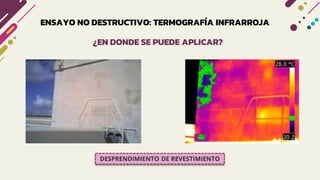 ENSAYO NO DESTRUCTIVO: TERMOGRAFÍA INFRARROJA
¿EN DONDE SE PUEDE APLICAR?
DESPRENDIMIENTO DE REVESTIMIENTO
 