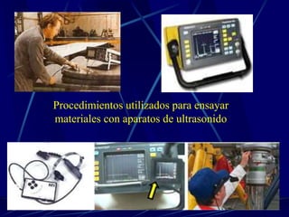 Procedimientos utilizados para ensayar
materiales con aparatos de ultrasonido
 