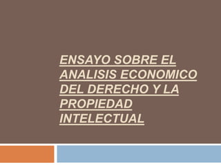 ENSAYO SOBRE EL
ANALISIS ECONOMICO
DEL DERECHO Y LA
PROPIEDAD
INTELECTUAL
 