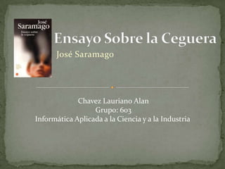 José Saramago




             Chavez Lauriano Alan
                  Grupo: 603
Informática Aplicada a la Ciencia y a la Industria
 