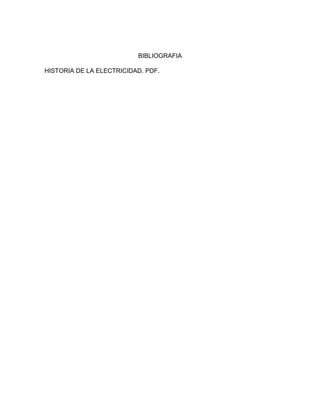 BIBLIOGRAFIA
HISTORIA DE LA ELECTRICIDAD. PDF.
 