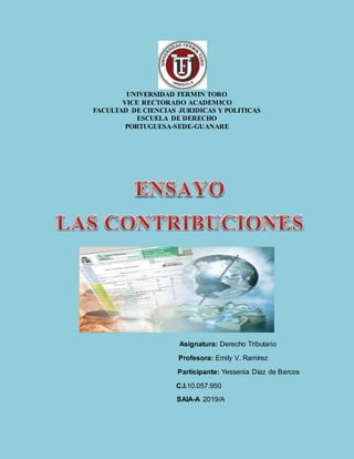 Asignatura: Derecho Tributario
Profesora: Emily V. Ramírez
Participante: Yessenia Díaz de Barcos
C.I.10.057.950
SAIA-A 2019/A
UNIVERSIDAD FERMIN TORO
VICE RECTORADO ACADEMICO
FACULTAD DE CIENCIAS JURIDICAS Y POLITICAS
ESCUELA DE DERECHO
PORTUGUESA-SEDE-GUANARE
 