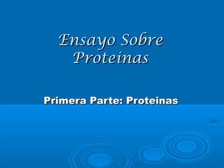 Ensayo Sobre
   Proteinas

Primera Parte: Proteinas
 