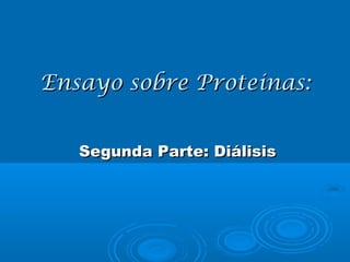 Ensayo sobre Proteinas:


   Segunda Parte: Diálisis
 