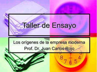 Taller de Ensayo

Los orígenes de la empresa moderna
     Prof. Dr. Juan Carlos Rojo
 