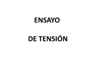 ENSAYO

DE TENSIÓN
 