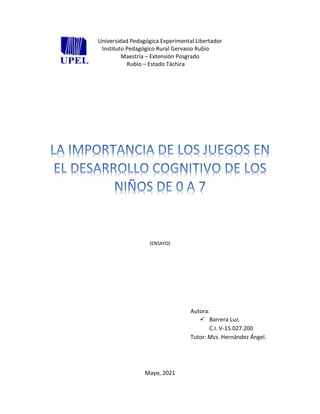 Autora:
 Barrera Luz.
C.I. V-15.027.200
Tutor: Mcs. Hernández Ángel.
Universidad Pedagógica Experimental Libertador
Instituto Pedagógico Rural Gervasio Rubio
Maestría – Extensión Posgrado
Rubio – Estado Táchira
(ENSAYO)
Mayo, 2021
 