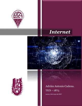Adrián Antonio Cadena.
TICS – 1RV5
jueves,4de mayo del 2017
Internet
 