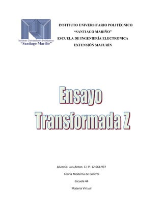 0
INSTITUTO UNIVERSITARIO POLITÉCNICO
“SANTIAGO MARIÑO”
ESCUELA DE INGENIERÍA ELECTRONICA
EXTENSIÓN MATURÍN
Alumno: Luis Anton. C.I V- 12.664.997
Teoría Moderna de Control
Escuela 44
Materia Virtual
 