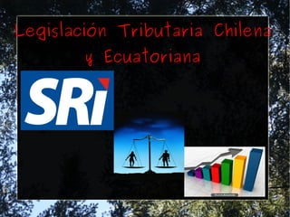 Legislación Tributaria Chilena
        y Ecuatoriana
 
