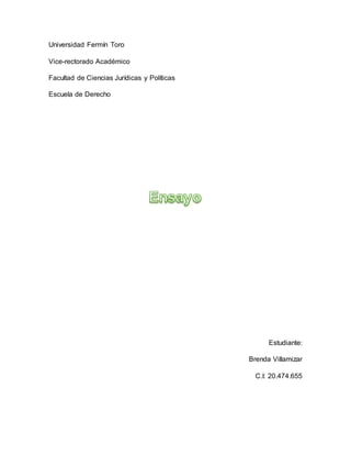 Universidad Fermín Toro
Vice-rectorado Académico
Facultad de Ciencias Jurídicas y Políticas
Escuela de Derecho
Estudiante:
Brenda Villamizar
C.I: 20.474.655
 