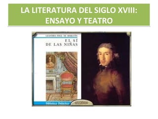 LA LITERATURA DEL SIGLO XVIII:
ENSAYO Y TEATRO
LA LITERATURA DEL SIGLO XVIII:
ENSAYO Y TEATRO
 