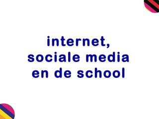 internet,
sociale media
en de school

 
