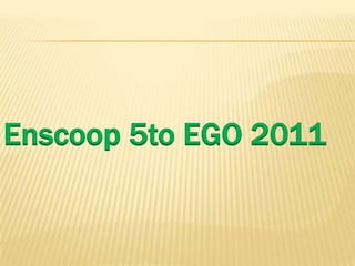 Enscoop 5to EGO 2011
 