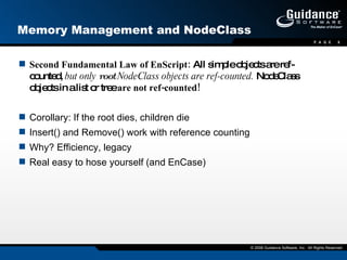 Memory Management and NodeClass <ul><li>Second Fundamental Law of EnScript:  All simple objects are ref-counted,  but only...