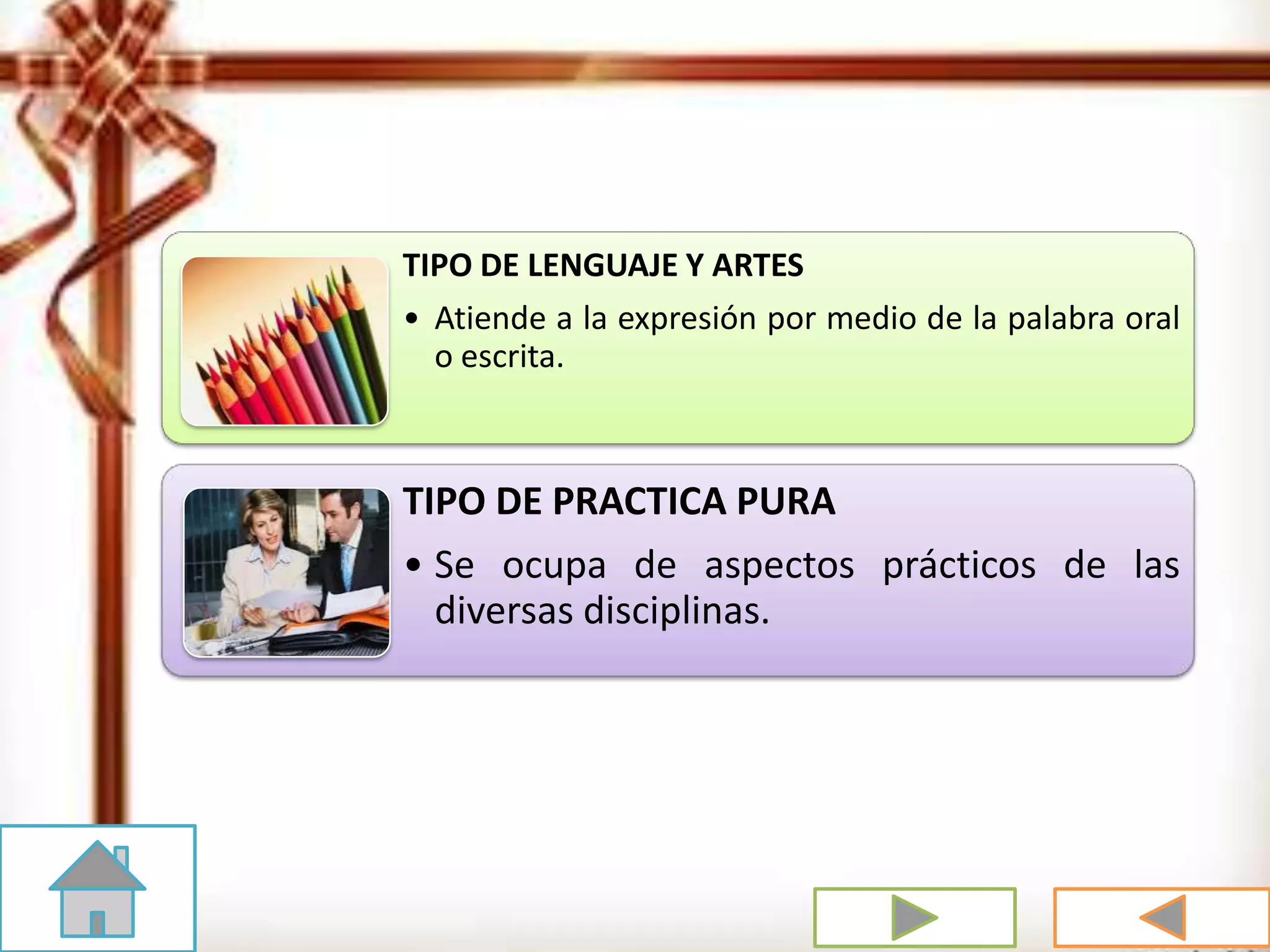 TIPO DE LENGUAJE Y ARTES
• Atiende a la expresión por medio de la palabra oral
o escrita.
TIPO DE PRACTICA PURA
• Se ocupa de aspectos prácticos de las
diversas disciplinas.
 