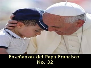 Enseñanzas del Papa Francisco
No. 32

 
