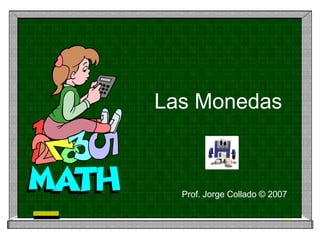 Las Monedas Prof. Jorge Collado © 2007