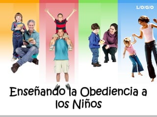 L/O/G/O
Enseñando la Obediencia a
los Niños
 