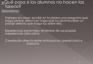 Definiéndolo claramente, el maestro es un estimulador y motivador... No es el jugador, sino el entrenador que anima y dirige a los jugadores.El alumno es primeramente un investigador, descubridor y hacedor.Reiteramos: la prueba definitiva de la enseñanza no es lo que usted hace o cuán bien lo hace, sino qué y cuán bien lo hace el alumno.Los buenos maestros no pueden enfatizar lo que ellos hacen, sino lo que los alumnos están haciendo. Hay muchas personas que nunca se han sentado en una clase en un colegio, pero son bien educadas.Son hombres y mujeres sabios que han recibido y reciben una educación. Tal vez no lo sepan todo, pero lo saben, lo viven –y Dios los está usando como sus instrumentos para llevar a cabo sus propósitos.27