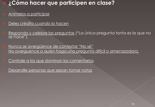 Como maestros debemos no sólo conocer lo que enseñamos sino también debemos conocer a quien enseñamos.No debemos estar simplemente interesados en enseñar, sino debemos contagiar el deseo de aprender29