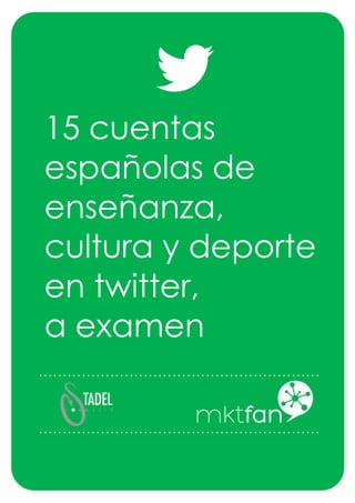 15 cuentas
españolas de
enseñanza,
cultura y deporte
en twitter,
a examen
 