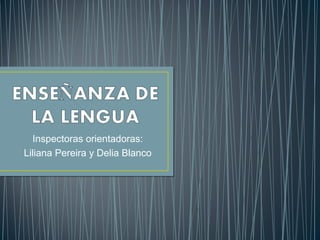 Inspectoras orientadoras:
Liliana Pereira y Delia Blanco
 