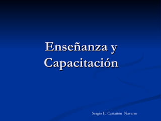 Enseñanza y Capacitación Sergio E. Castañón  Navarro 