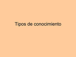 Tipos de conocimiento
 