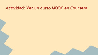 Actividad: Ver un curso MOOC en Coursera
 