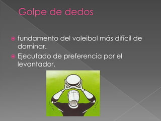  fundamento del voleibol más difícil de
  dominar.
 Ejecutado de preferencia por el
  levantador.
 