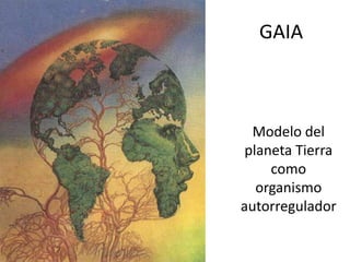GAIA



  Modelo del
 planeta Tierra
     como
   organismo
autorregulador
 