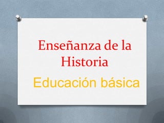 Enseñanza de la Historia Educación básica 