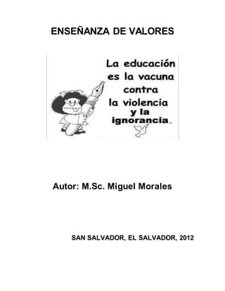 ENSEÑANZA DE VALORES
Autor: M.Sc. Miguel Morales
SAN SALVADOR, EL SALVADOR, 2012
 
