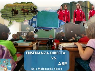 ENSEÑANZA DIRECTA
VS.
ABP
Enio Maldonado Yáñez
 