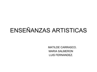 ENSEÑANZAS ARTISTICAS MATILDE CARRASCO. MARIA SALMERON LUIS FERNANDEZ. 