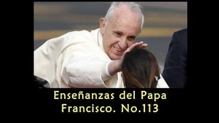 Enseñanzas del Papa
Francisco. No.113
 