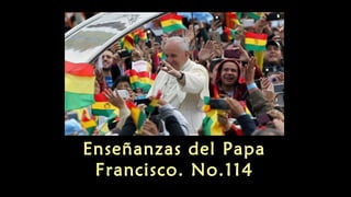Enseñanzas del Papa
Francisco. No.114
 