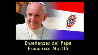 Enseñanzas del Papa
Francisco. No.115
 