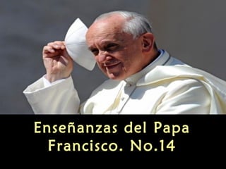 Enseñanzas del Papa
Francisco. No.14
 