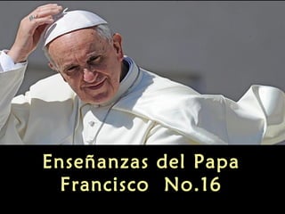 Enseñanzas del Papa
Francisco No.16
 