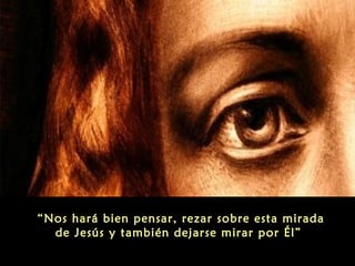 “Nos hará bien pensar, rezar sobre esta mirada
de Jesús y también dejarse mirar por Él”
 