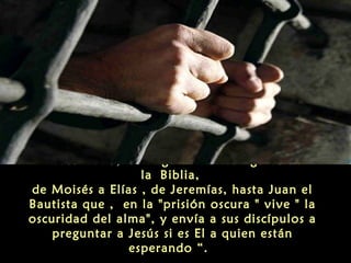 “Recordado, la fatiga de tantas figuras de
la Biblia,
de Moisés a Elías , de Jeremías, hasta Juan el
Bautista que , en la "prisión oscura " vive " la
oscuridad del alma", y envía a sus discípulos a
preguntar a Jesús si es El a quien están
esperando “. 
 