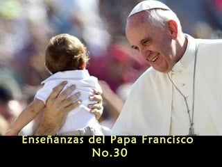Enseñanzas del Papa Francisco
No.30

 