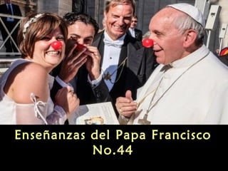 Enseñanzas del Papa Francisco
No.44

 