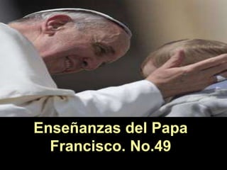 Enseñanzas del Papa
Francisco. No.49
 